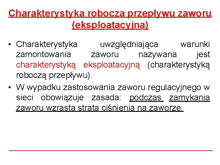 Charakterystyka robocza przepływu zaworu (eksploatacyjna) • Charakterystyka uwzględniająca warunki zamontowania zaworu nazywana jest charakterystyką