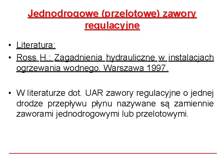 Jednodrogowe (przelotowe) zawory regulacyjne • Literatura: • Ross H. : Zagadnienia hydrauliczne w instalacjach