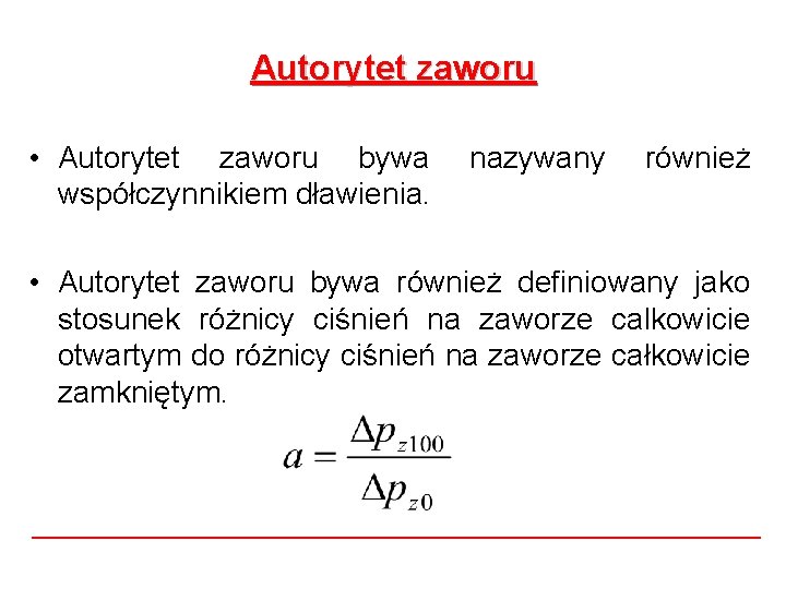 Autorytet zaworu • Autorytet zaworu bywa współczynnikiem dławienia. nazywany również • Autorytet zaworu bywa