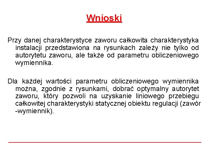 Wnioski Przy danej charakterystyce zaworu całkowita charakterystyka instalacji przedstawiona na rysunkach zależy nie tylko