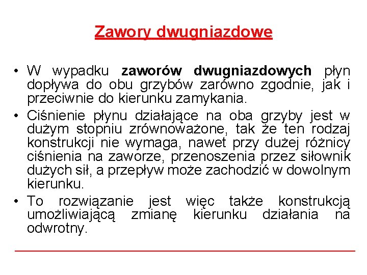 Zawory dwugniazdowe • W wypadku zaworów dwugniazdowych płyn dopływa do obu grzybów zarówno zgodnie, Zawory dwugniazdowe • W wypadku zaworów dwugniazdowych płyn dopływa do obu grzybów zarówno zgodnie,