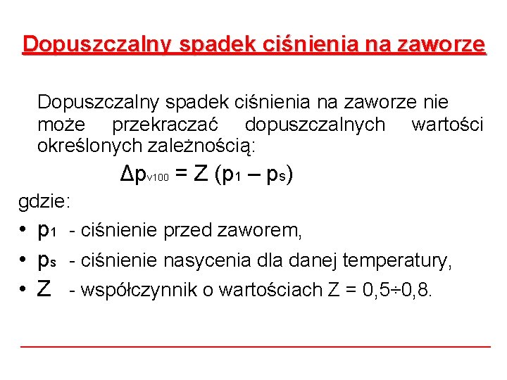 Dopuszczalny spadek ciśnienia na zaworze nie może przekraczać dopuszczalnych wartości określonych zależnością: Δpv 100 Dopuszczalny spadek ciśnienia na zaworze nie może przekraczać dopuszczalnych wartości określonych zależnością: Δpv 100