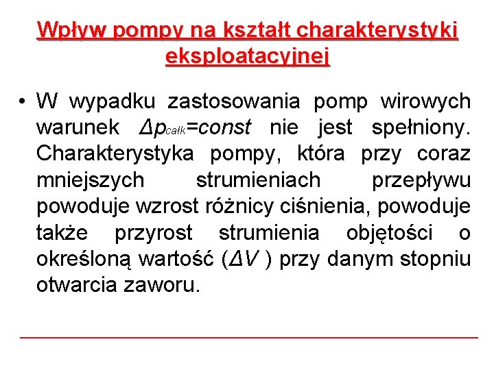 Wpływ pompy na kształt charakterystyki eksploatacyjnej • W wypadku zastosowania pomp wirowych warunek Δpcałk=const