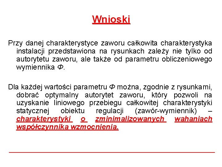 Wnioski Przy danej charakterystyce zaworu całkowita charakterystyka instalacji przedstawiona na rysunkach zależy nie tylko