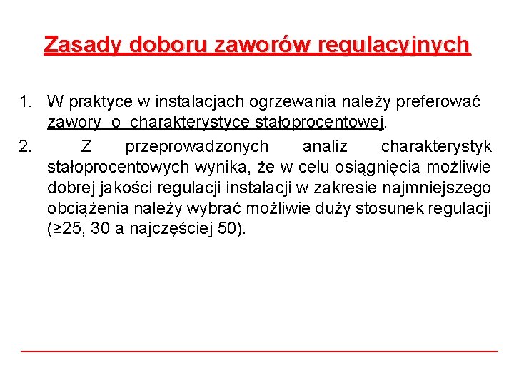 Zasady doboru zaworów regulacyjnych 1. W praktyce w instalacjach ogrzewania należy preferować zawory o