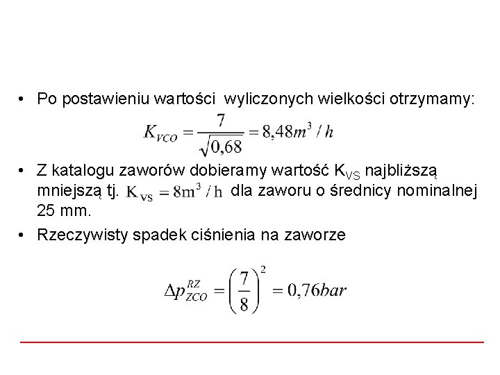  • Po postawieniu wartości wyliczonych wielkości otrzymamy: • Z katalogu zaworów dobieramy wartość