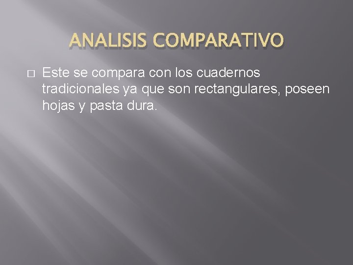 ANALISIS COMPARATIVO � Este se compara con los cuadernos tradicionales ya que son rectangulares,