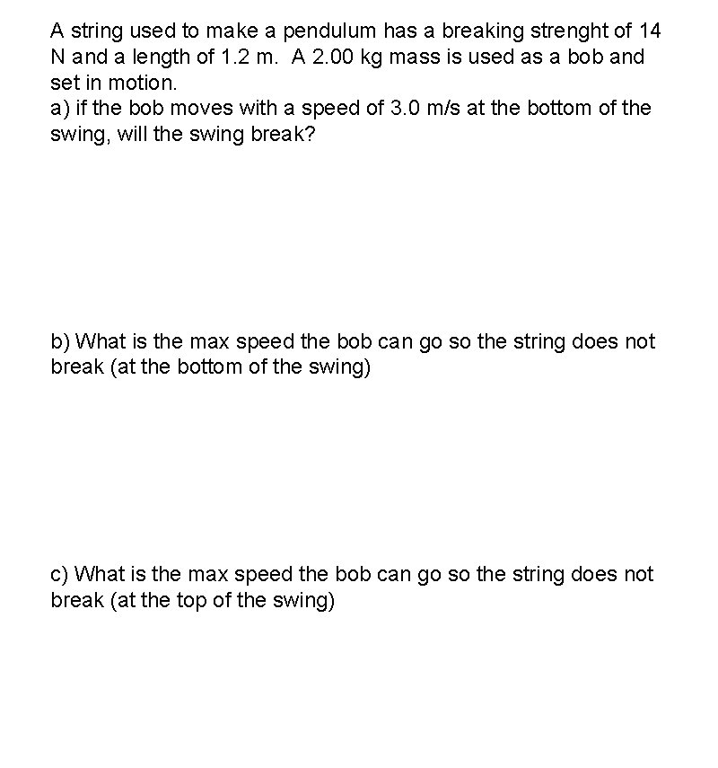 A string used to make a pendulum has a breaking strenght of 14 N