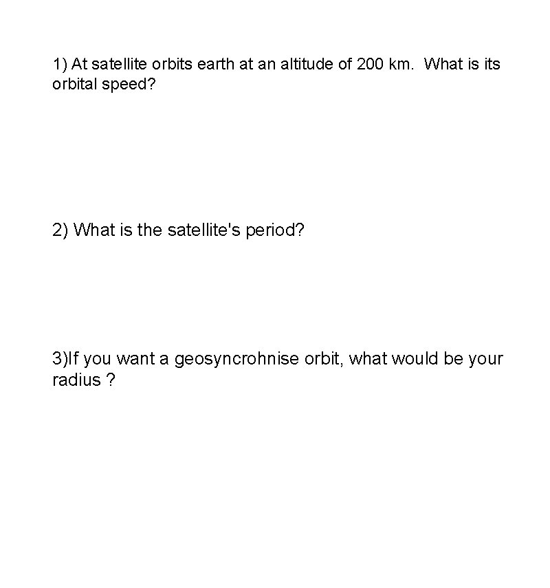 1) At satellite orbits earth at an altitude of 200 km. What is its