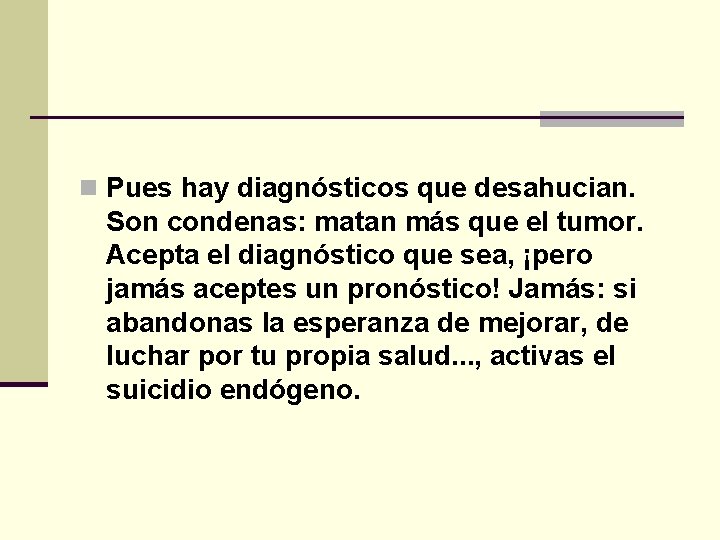 n Pues hay diagnósticos que desahucian. Son condenas: matan más que el tumor. Acepta