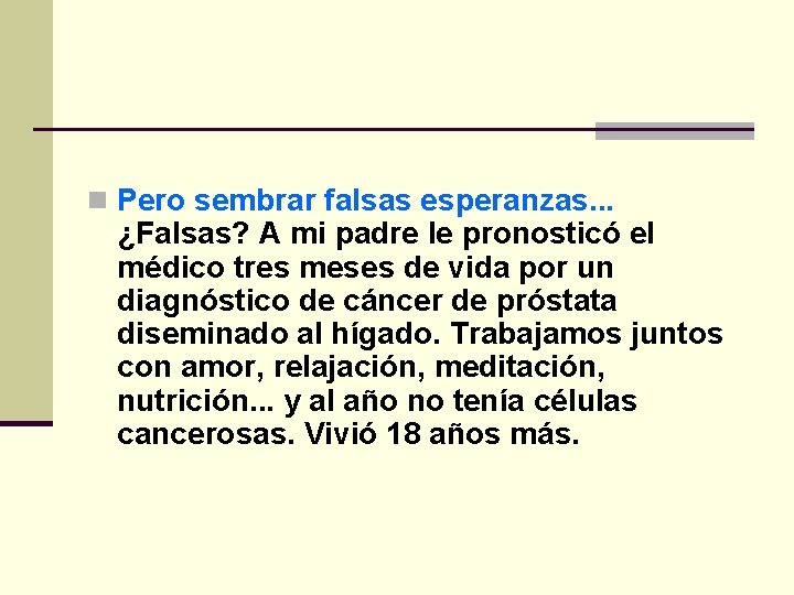 n Pero sembrar falsas esperanzas. . . ¿Falsas? A mi padre le pronosticó el