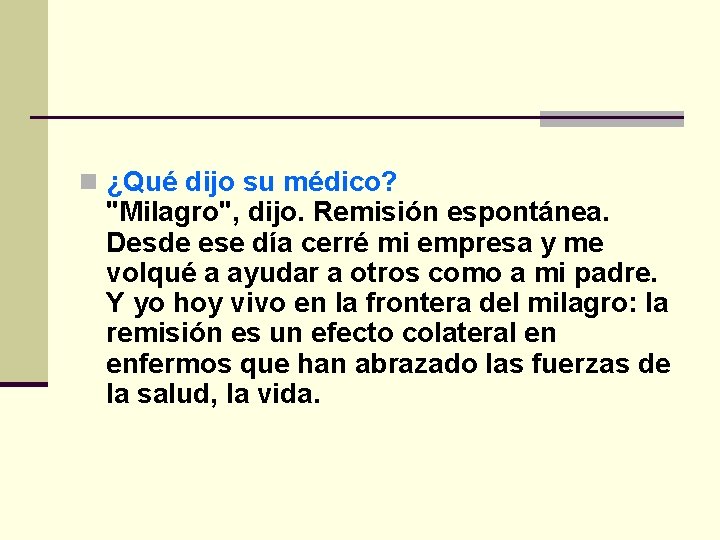 n ¿Qué dijo su médico? "Milagro", dijo. Remisión espontánea. Desde ese día cerré mi