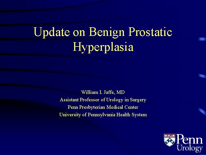 Update on Benign Prostatic Hyperplasia William I. Jaffe, MD Assistant Professor of Urology in