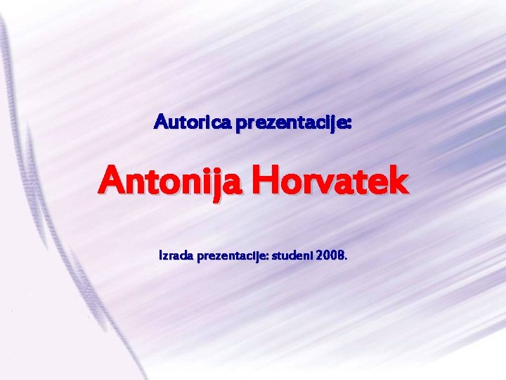 Autorica prezentacije: Antonija Horvatek Izrada prezentacije: studeni 2008. 