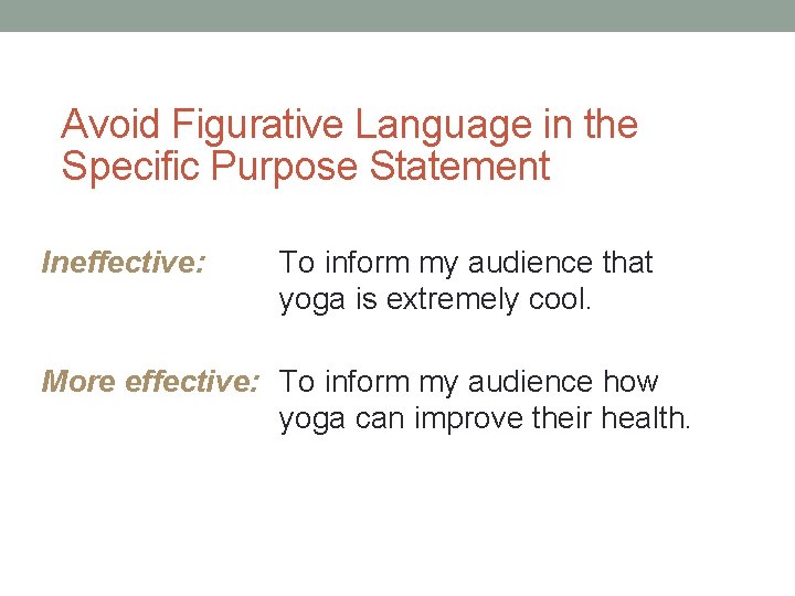 Avoid Figurative Language in the Specific Purpose Statement Ineffective: To inform my audience that