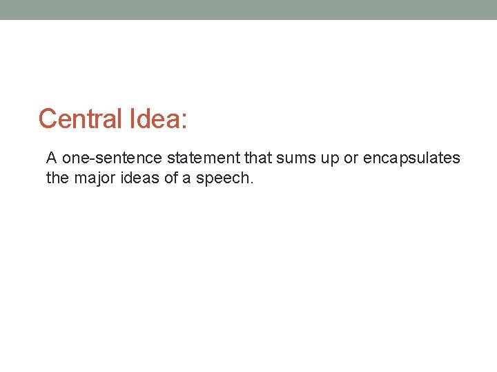 Central Idea: A one-sentence statement that sums up or encapsulates the major ideas of