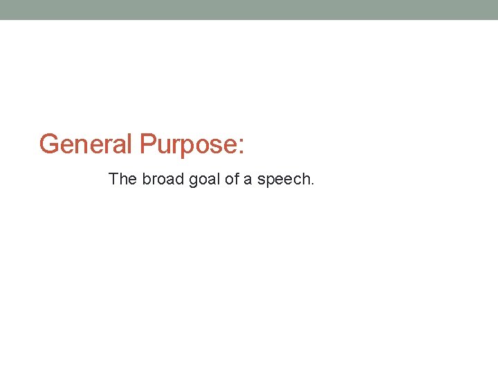 General Purpose: The broad goal of a speech. 