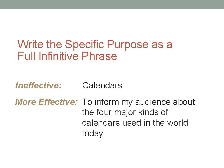 Write the Specific Purpose as a Full Infinitive Phrase Ineffective: Calendars More Effective: To