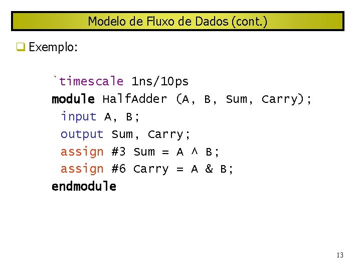 Modelo de Fluxo de Dados (cont. ) Exemplo: `timescale 1 ns/10 ps module Half.