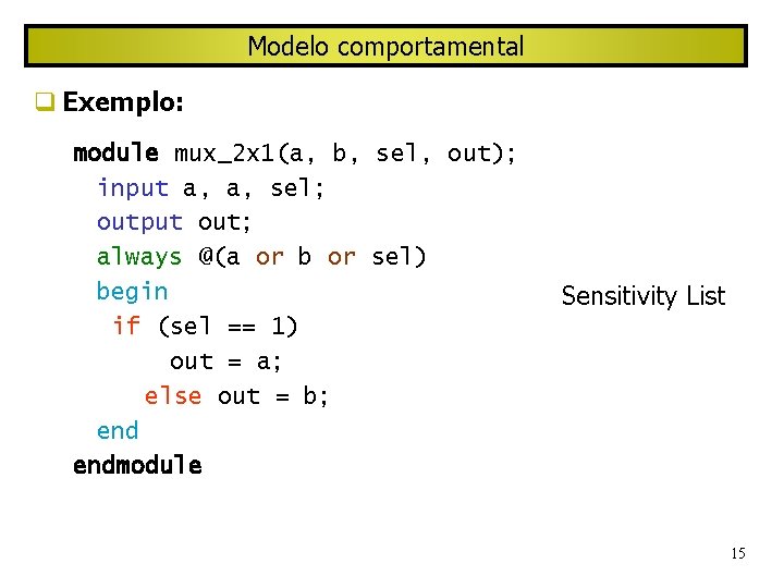 Modelo comportamental Exemplo: module mux_2 x 1(a, b, sel, out); input a, a, sel;