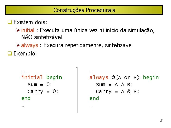 Construções Procedurais Existem dois: initial : Executa uma única vez ni início da simulação,