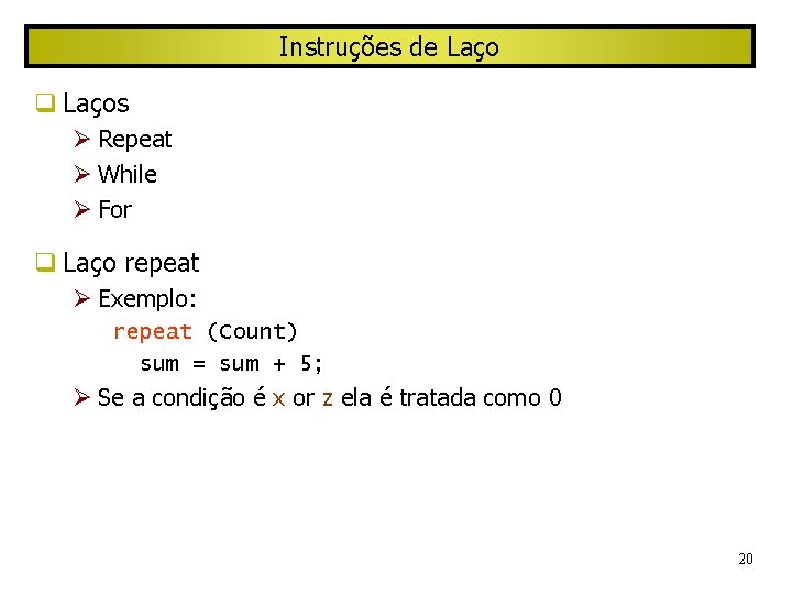 Instruções de Laços Repeat While For Laço repeat Exemplo: repeat (Count) sum = sum