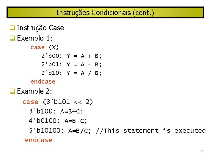 Instruções Condicionais (cont. ) Instrução Case Exemplo 1: case (X) 2’b 00: Y =