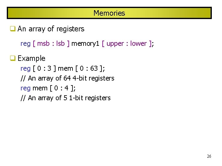 Memories An array of registers reg [ msb : lsb ] memory 1 [