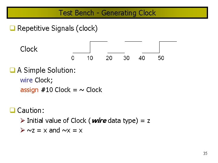 Test Bench - Generating Clock Repetitive Signals (clock) Clock A Simple Solution: wire Clock;