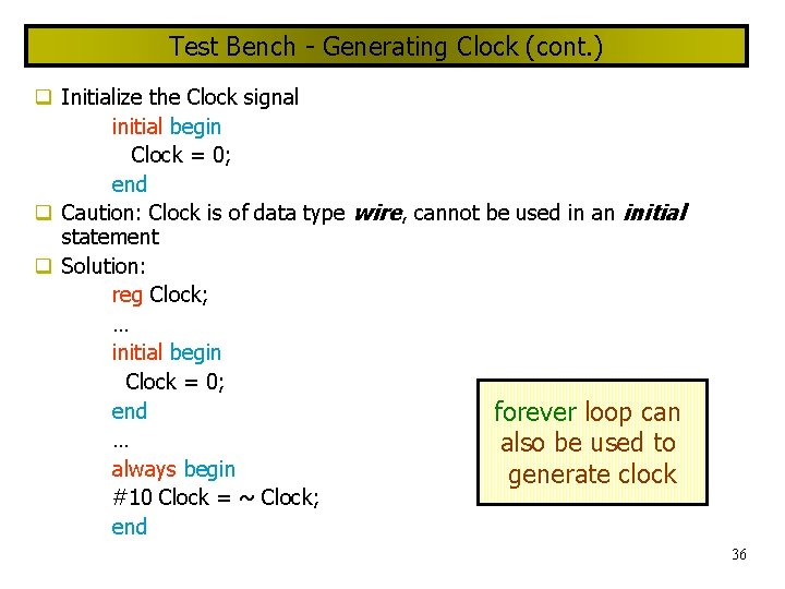 Test Bench - Generating Clock (cont. ) Initialize the Clock signal initial begin Clock