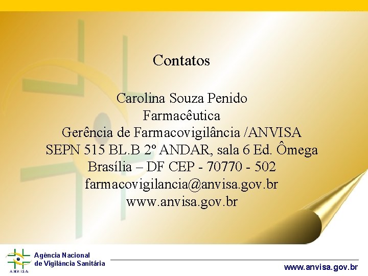 Contatos Carolina Souza Penido Farmacêutica Gerência de Farmacovigilância /ANVISA SEPN 515 BL. B 2º