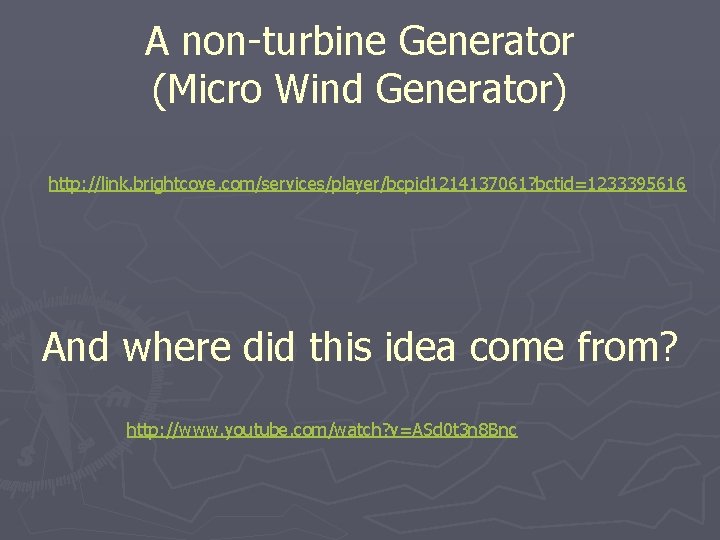 A non-turbine Generator (Micro Wind Generator) http: //link. brightcove. com/services/player/bcpid 1214137061? bctid=1233395616 And where