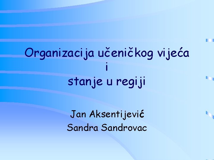 Organizacija učeničkog vijeća i stanje u regiji Jan Aksentijević Sandra Sandrovac 