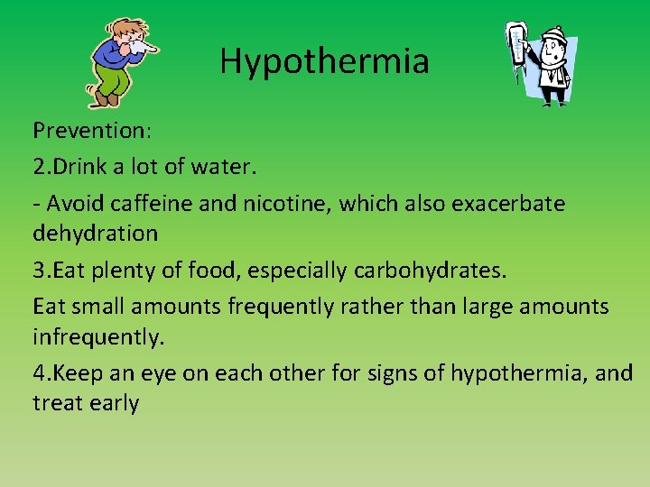 Hypothermia Prevention: 2. Drink a lot of water. - Avoid caffeine and nicotine, which