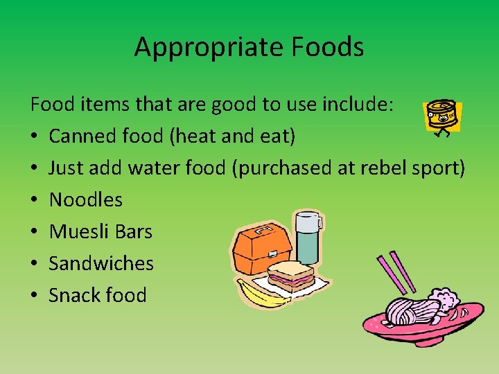 Appropriate Foods Food items that are good to use include: • Canned food (heat