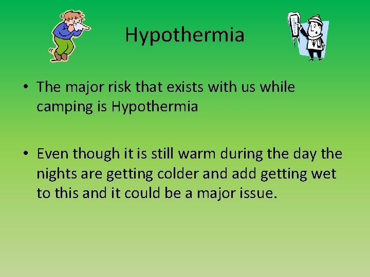 Hypothermia • The major risk that exists with us while camping is Hypothermia •