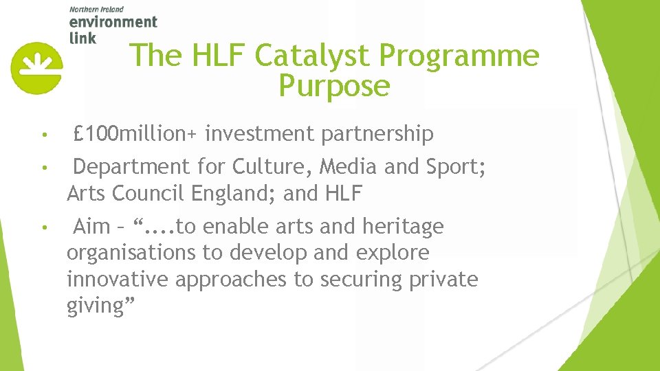 The HLF Catalyst Programme Purpose • £ 100 million+ investment partnership • Department for