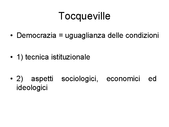 Tocqueville • Democrazia = uguaglianza delle condizioni • 1) tecnica istituzionale • 2) aspetti