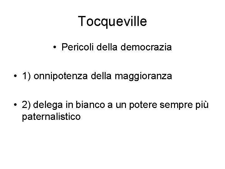 Tocqueville • Pericoli della democrazia • 1) onnipotenza della maggioranza • 2) delega in