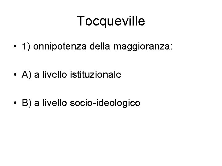 Tocqueville • 1) onnipotenza della maggioranza: • A) a livello istituzionale • B) a