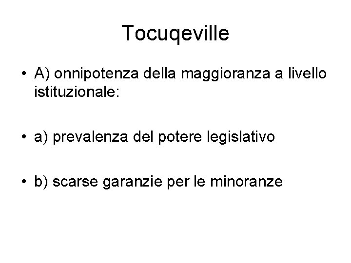 Tocuqeville • A) onnipotenza della maggioranza a livello istituzionale: • a) prevalenza del potere