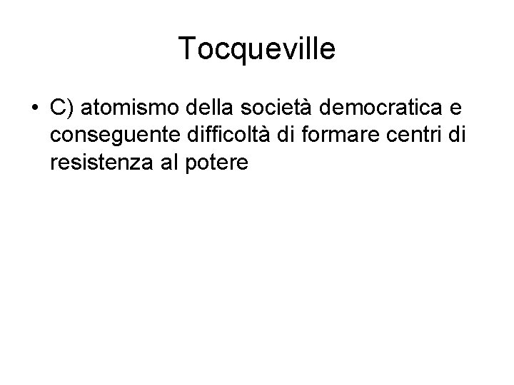 Tocqueville • C) atomismo della società democratica e conseguente difficoltà di formare centri di