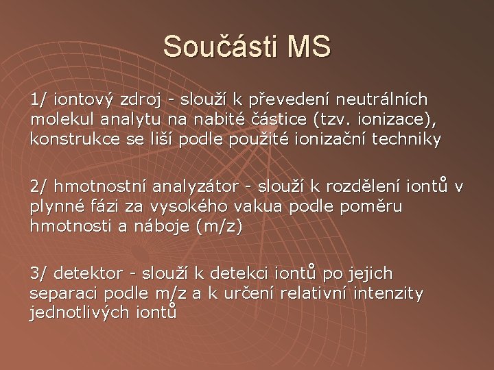 Součásti MS 1/ iontový zdroj - slouží k převedení neutrálních molekul analytu na nabité