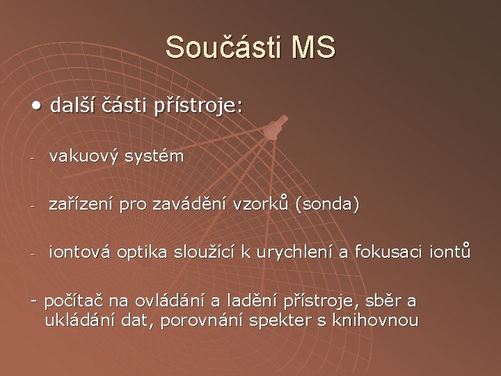 Součásti MS • další části přístroje: - vakuový systém - zařízení pro zavádění vzorků