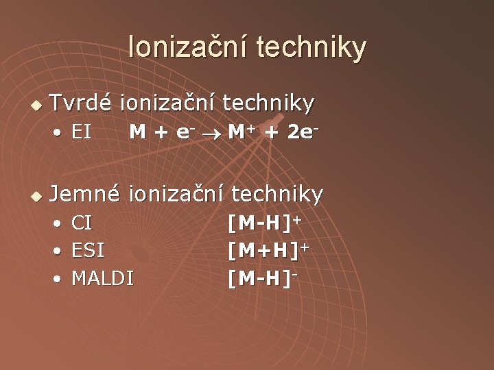 Ionizační techniky u Tvrdé ionizační techniky • EI u M + e- M+ + Ionizační techniky u Tvrdé ionizační techniky • EI u M + e- M+ +