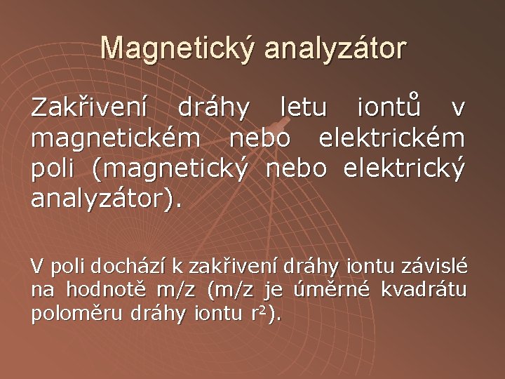 Magnetický analyzátor Zakřivení dráhy letu iontů v magnetickém nebo elektrickém poli (magnetický nebo elektrický