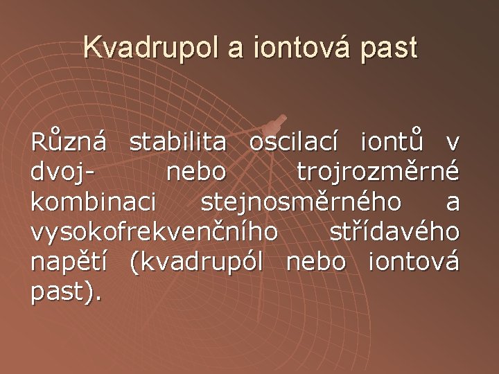 Kvadrupol a iontová past Různá stabilita oscilací iontů v dvojnebo trojrozměrné kombinaci stejnosměrného a