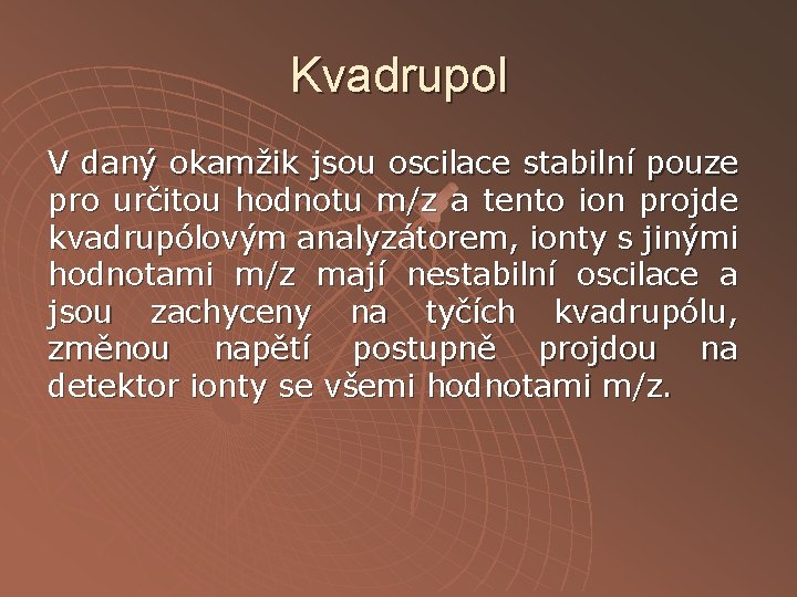 Kvadrupol V daný okamžik jsou oscilace stabilní pouze pro určitou hodnotu m/z a tento