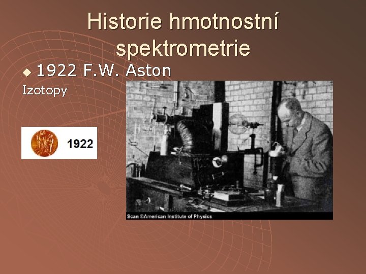 Historie hmotnostní spektrometrie u 1922 F. W. Aston Izotopy Historie hmotnostní spektrometrie u 1922 F. W. Aston Izotopy
