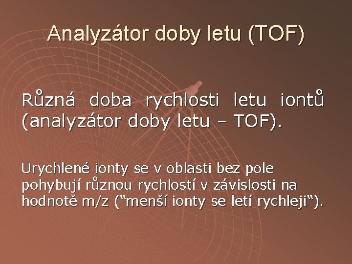 Analyzátor doby letu (TOF) Různá doba rychlosti letu iontů (analyzátor doby letu – TOF).